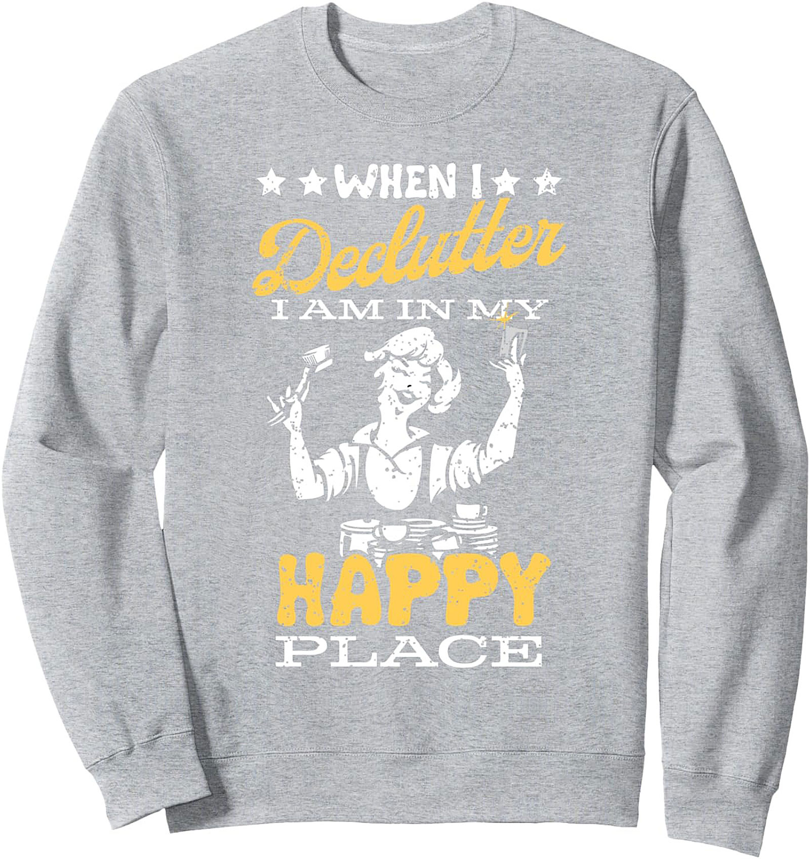 When I Declutter I Am In My Happy Place Graphic Sweatshirt