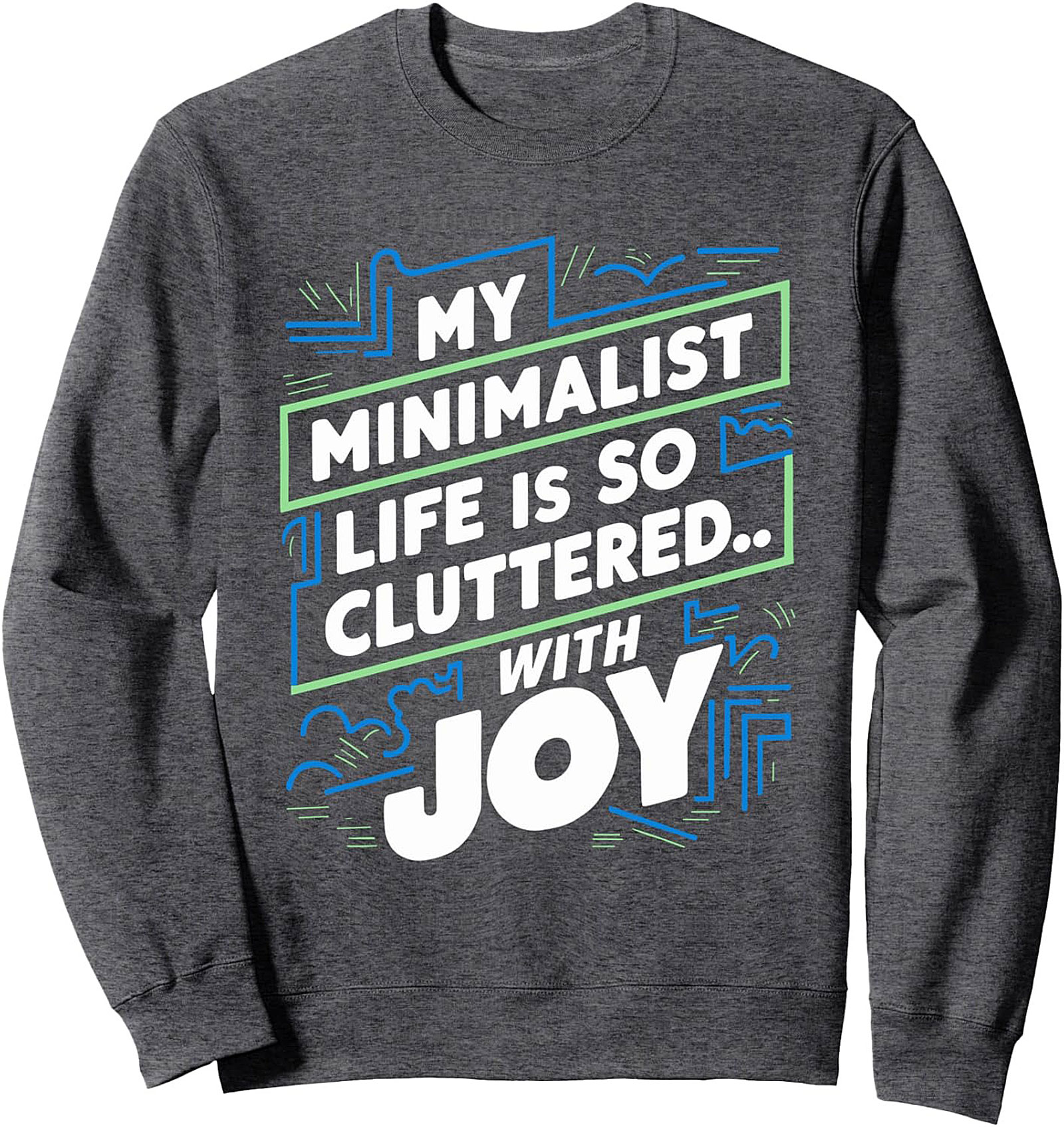 My Minimalist Life Cluttered With Joy Graphic Sweatshirt