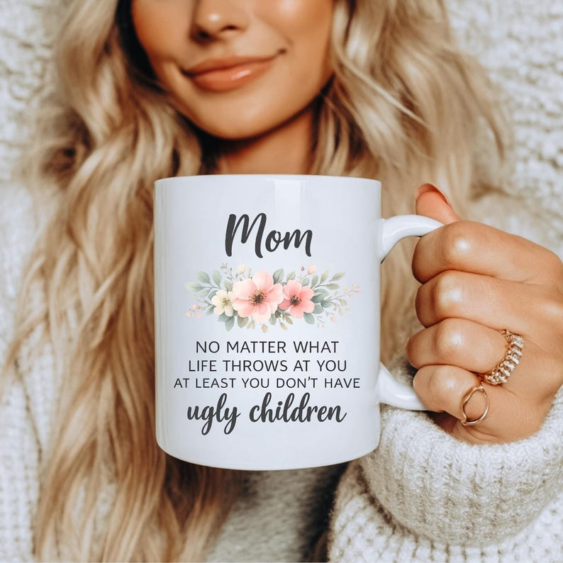 Funny Mom Quote Mug, No Matter What Life Throws At You At Least You Don’t Have Ugly Children, Mothers Day Gift for Mom