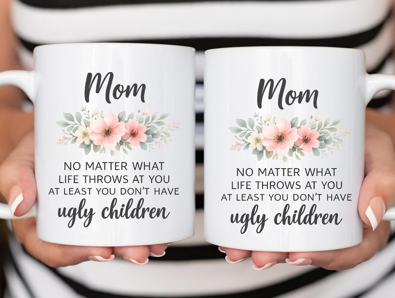 Funny Mom Quote Mug, No Matter What Life Throws At You At Least You Don’t Have Ugly Children, Mothers Day Gift for Mom