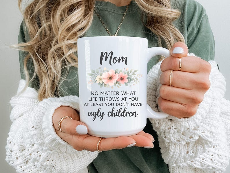 Funny Mom Quote Mug, No Matter What Life Throws At You At Least You Don’t Have Ugly Children, Mothers Day Gift for Mom