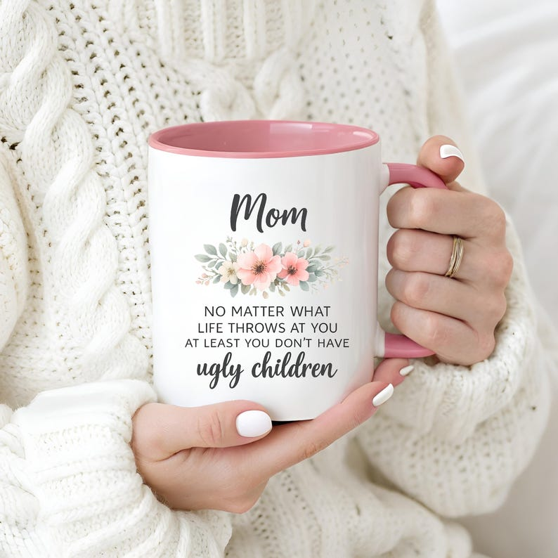 Funny Mom Quote Mug, No Matter What Life Throws At You At Least You Don’t Have Ugly Children, Mothers Day Gift for Mom