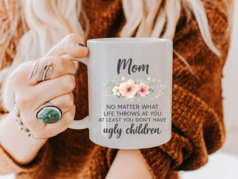 Funny Mom Quote Mug, No Matter What Life Throws At You At Least You Don’t Have Ugly Children, Mothers Day Gift for Mom