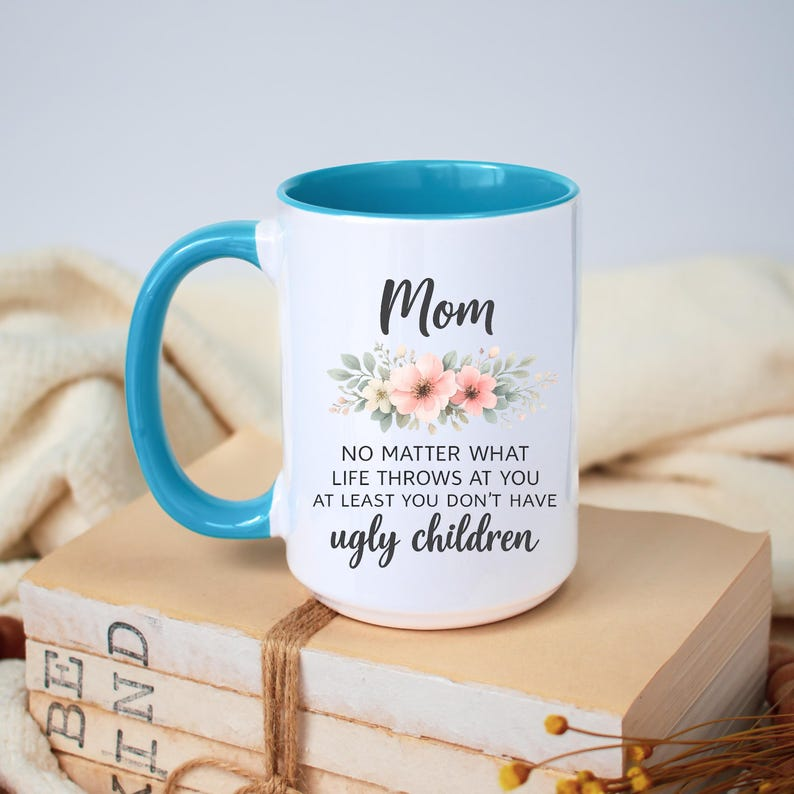 Funny Mom Quote Mug, No Matter What Life Throws At You At Least You Don’t Have Ugly Children, Mothers Day Gift for Mom