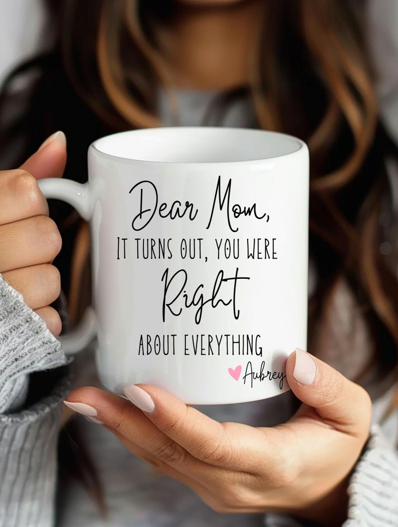 Dear Mom, You Were Right About Everything – Funny Personalized Mom Mug, Perfect Birthday or Mother’s Day Gift