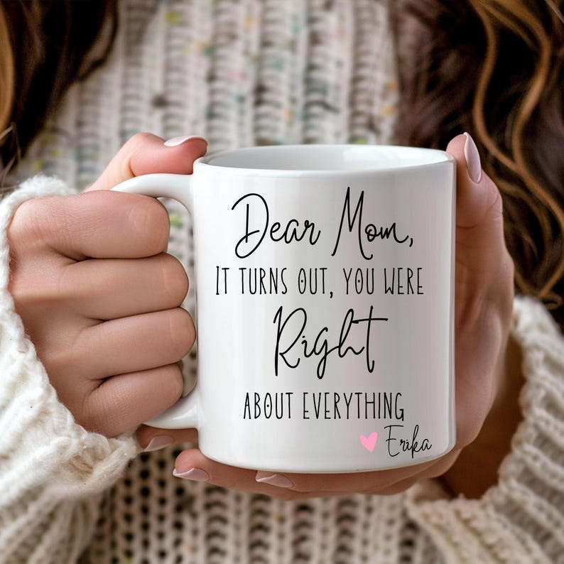 Dear Mom, You Were Right About Everything – Funny Personalized Mom Mug, Perfect Birthday or Mother’s Day Gift