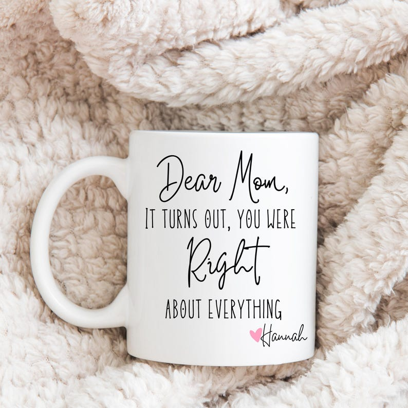 Dear Mom, You Were Right About Everything – Funny Personalized Mom Mug, Perfect Birthday or Mother’s Day Gift