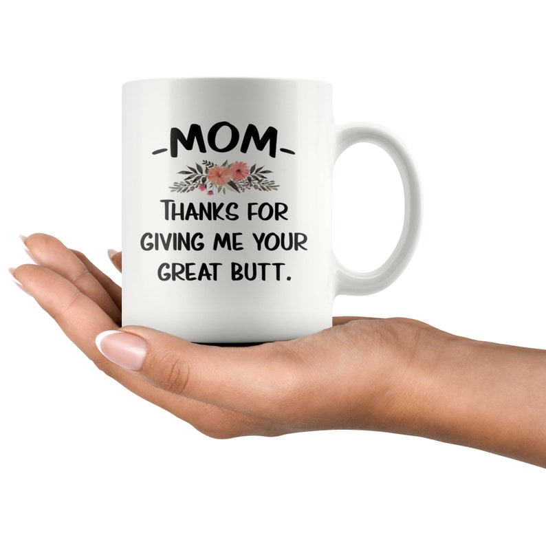 Mom Thanks For Giving Me Your Great Butt Mug, Funny Mother’s Day Mug, Gift for Mom, Funny Mom Gift, Dear Mom Coffee Mug