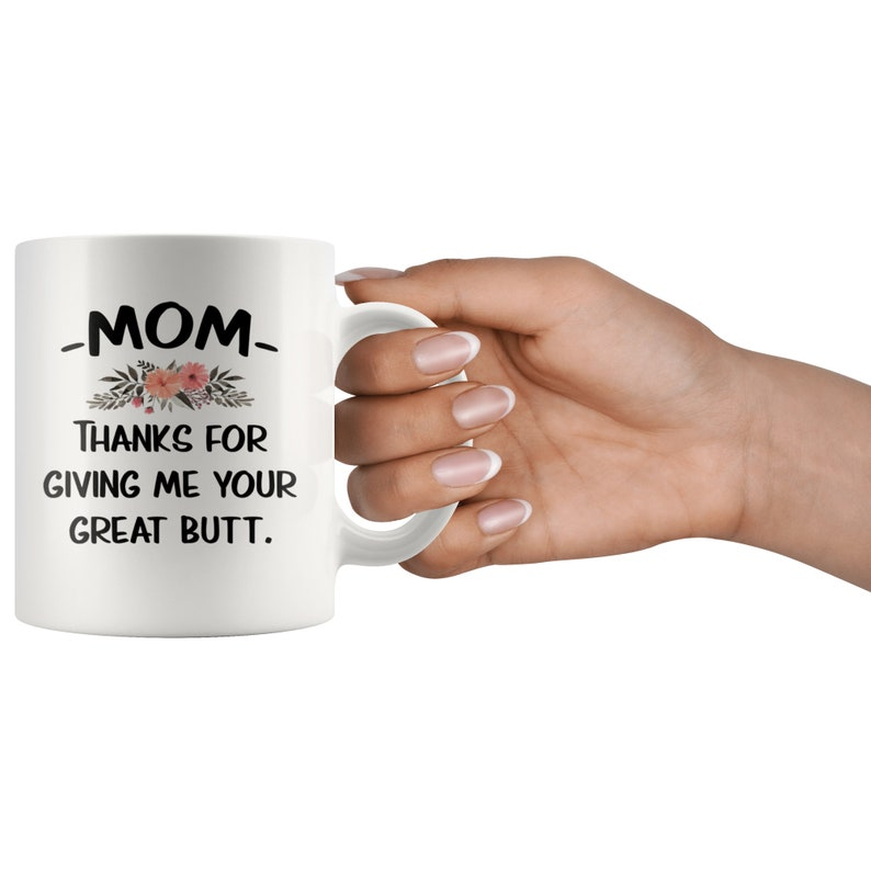 Mom Thanks For Giving Me Your Great Butt Mug, Funny Mother’s Day Mug, Gift for Mom, Funny Mom Gift, Dear Mom Coffee Mug