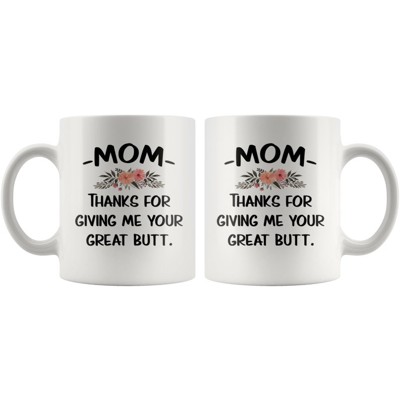 Mom Thanks For Giving Me Your Great Butt Mug, Funny Mother’s Day Mug, Gift for Mom, Funny Mom Gift, Dear Mom Coffee Mug