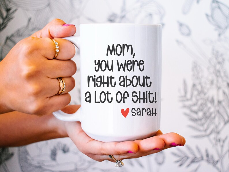 Mom You Were Right Mug – Funny Personalized Mother’s Day Gift