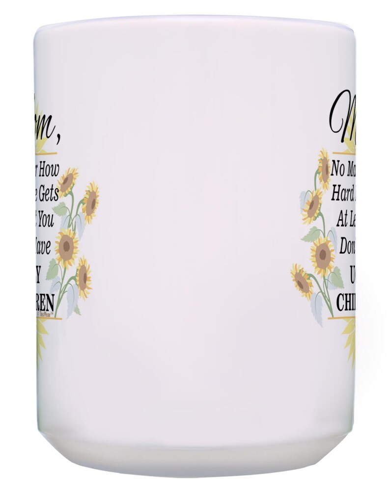 Mom Coffee Mug: At Least You Don't Have Ugly Children Sunflowers, 11oz/15oz White Ceramic