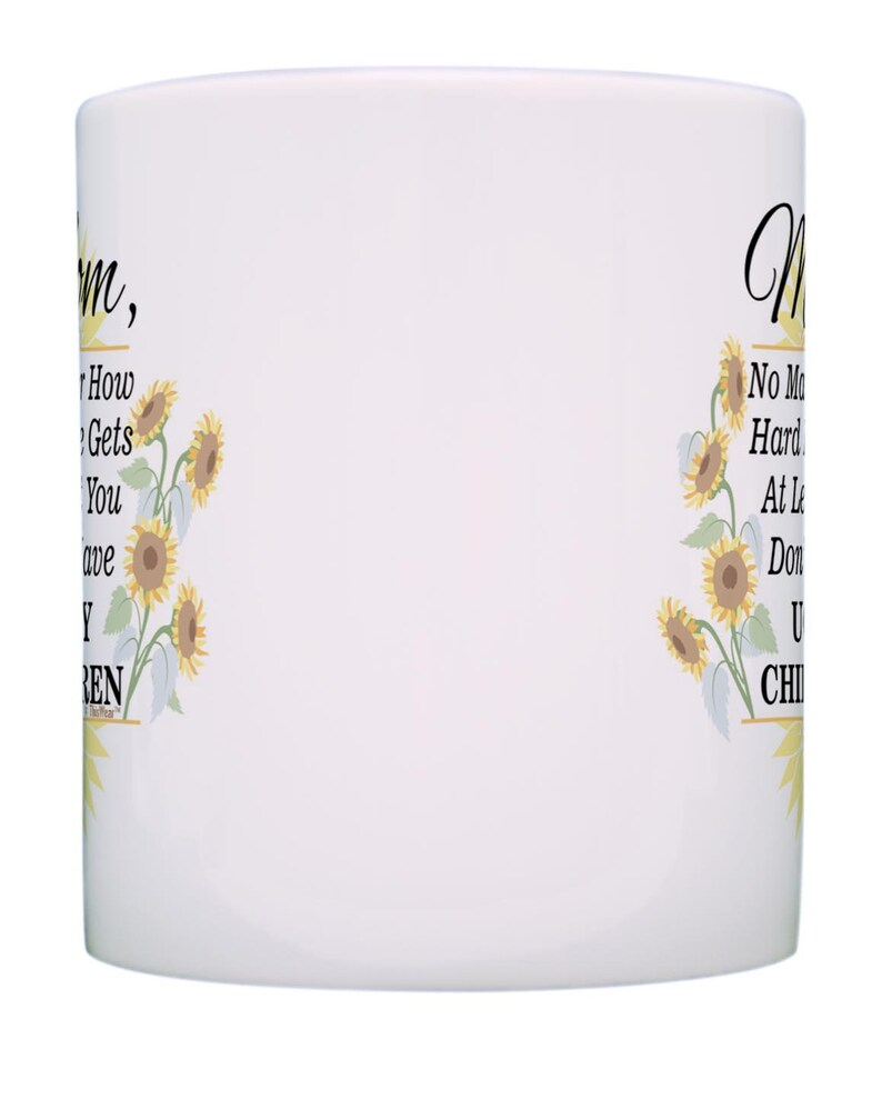 Mom Coffee Mug: At Least You Don't Have Ugly Children Sunflowers, 11oz/15oz White Ceramic