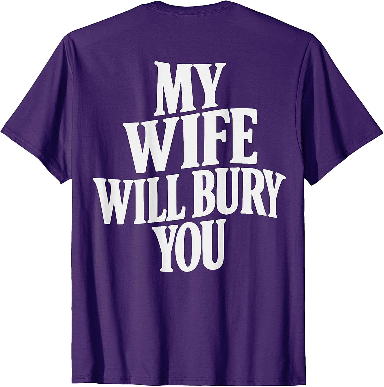 My Wife Will Bury You T-shirt | Funny Husband Graphic Tee