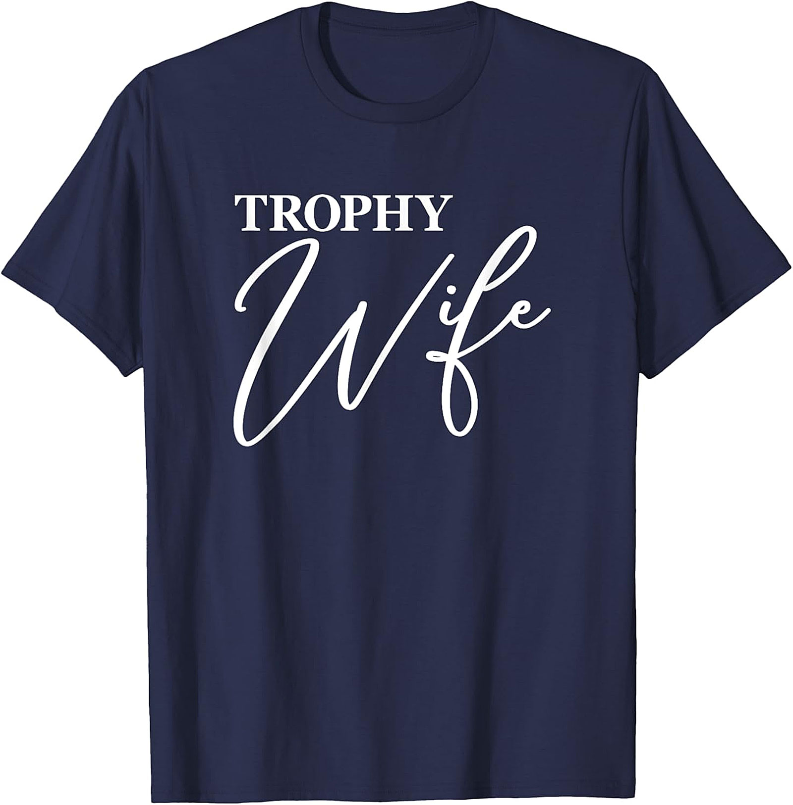 Trophy Wife T-Shirt - Funny Graphic Tee for Her