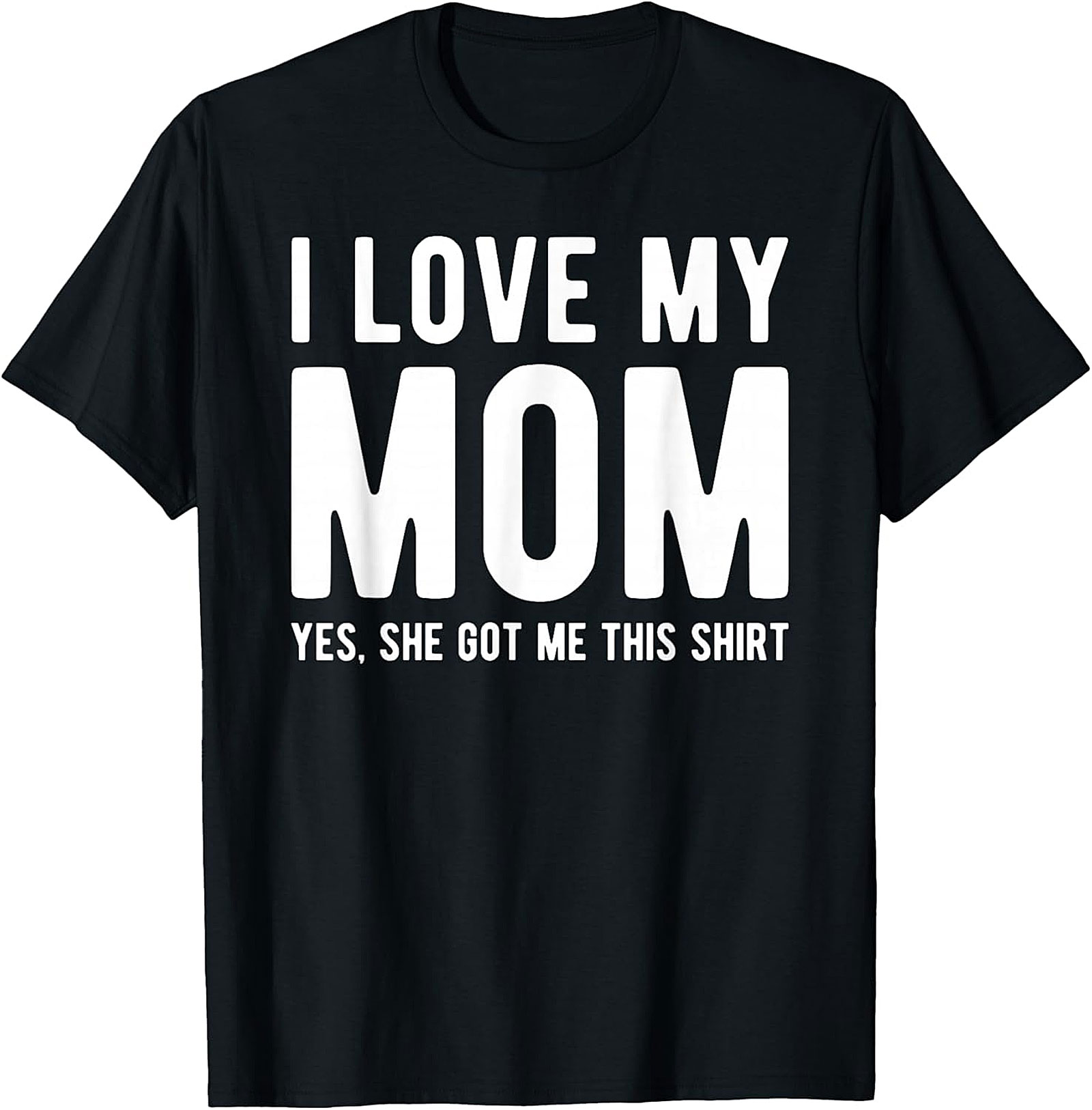 I Love My Mom Yes She Got Me This Shirt - Funny Graphic Tee