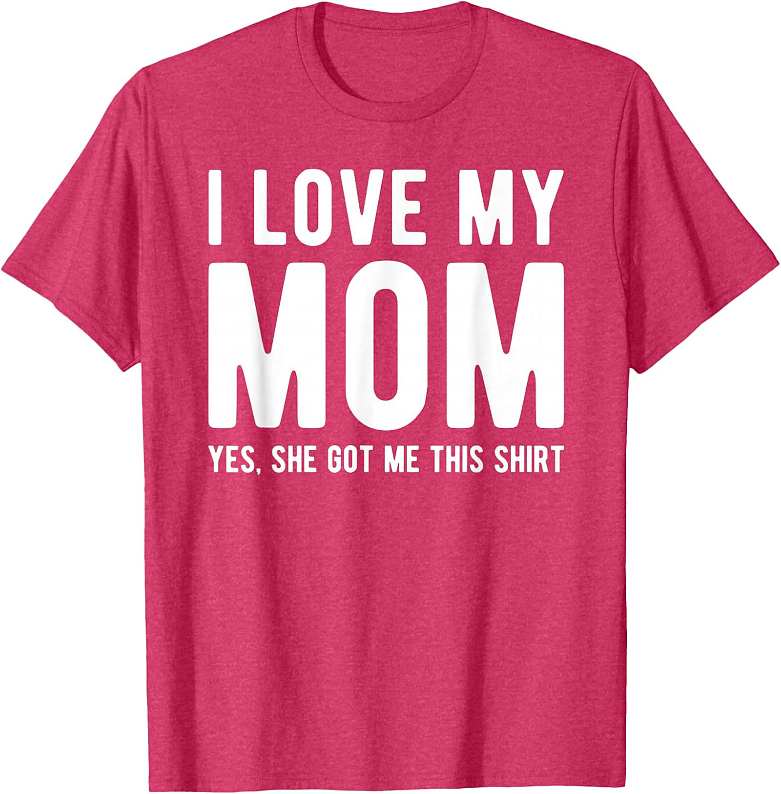 I Love My Mom Yes She Got Me This Shirt - Funny Graphic Tee