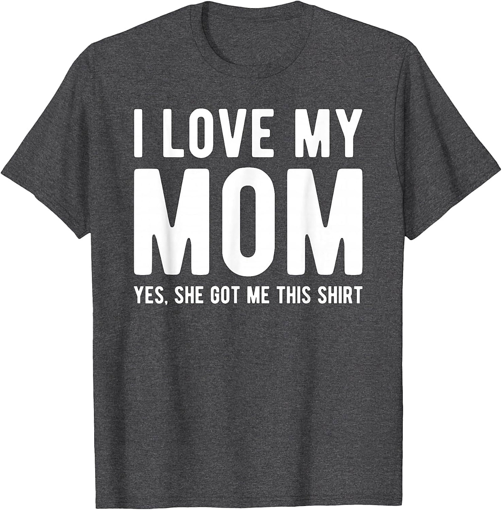 I Love My Mom Yes She Got Me This Shirt - Funny Graphic Tee