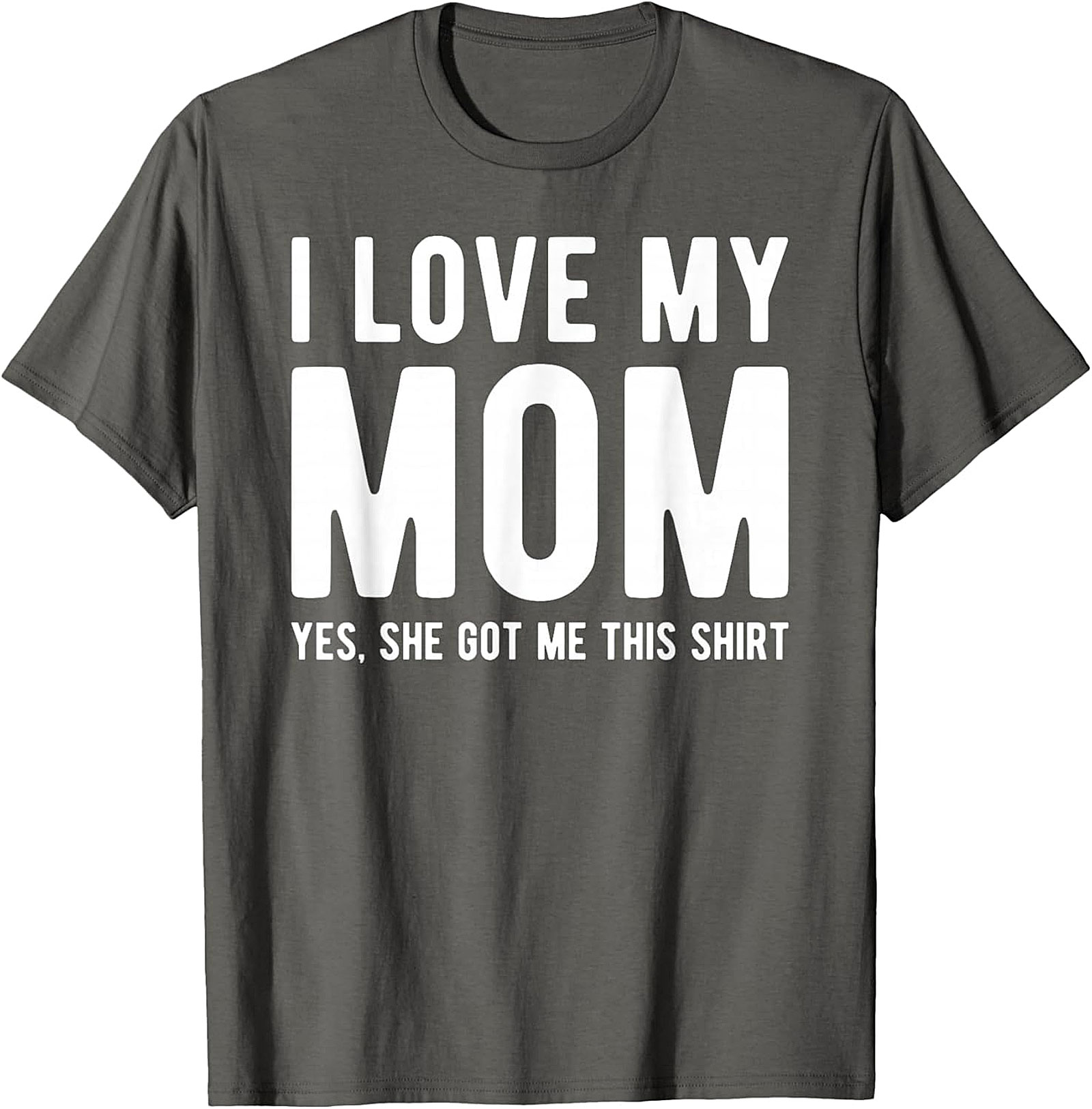 I Love My Mom Yes She Got Me This Shirt - Funny Graphic Tee