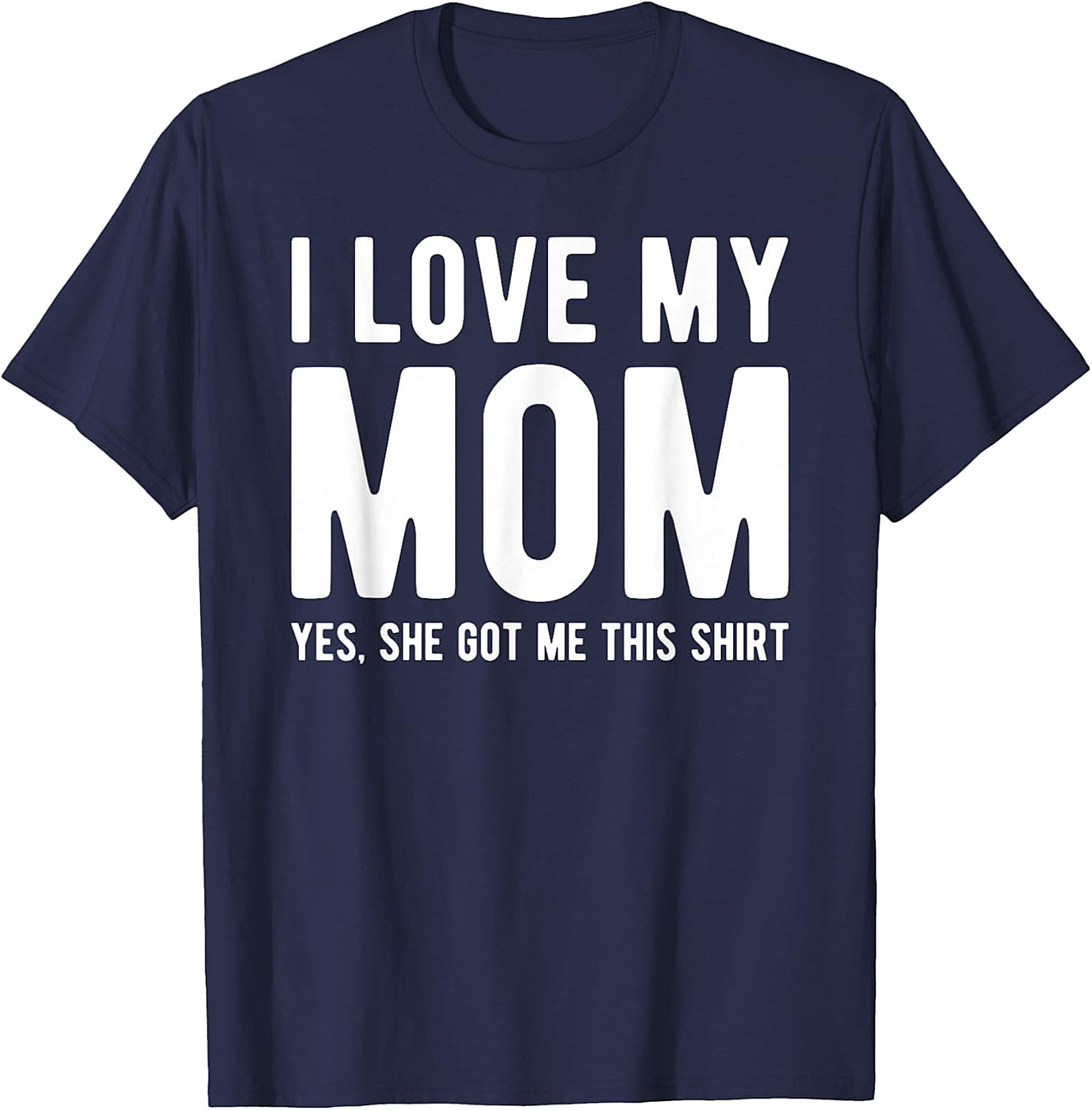 I Love My Mom Yes She Got Me This Shirt - Funny Graphic Tee