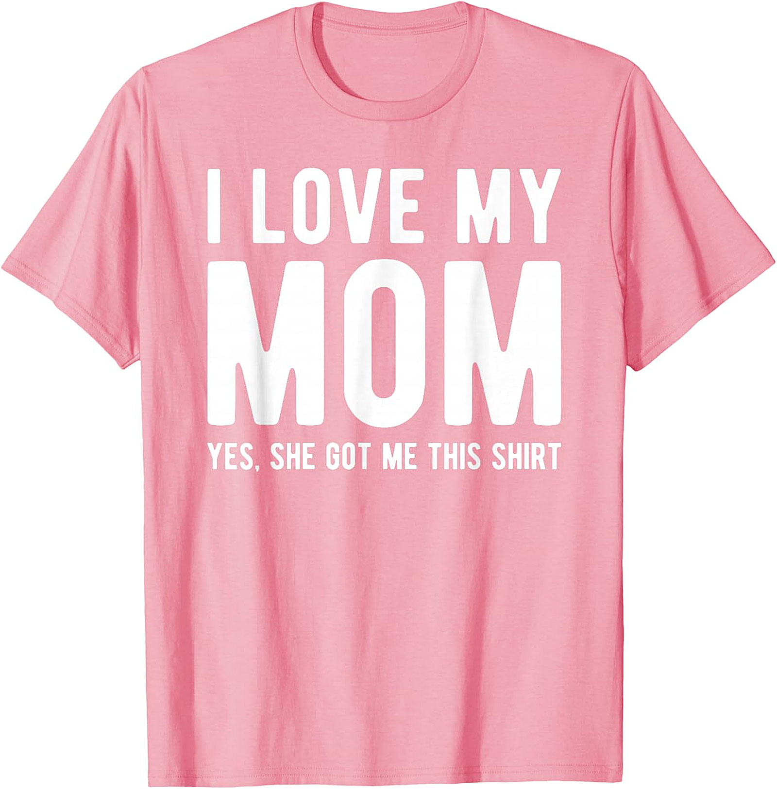 I Love My Mom Yes She Got Me This Shirt - Funny Graphic Tee