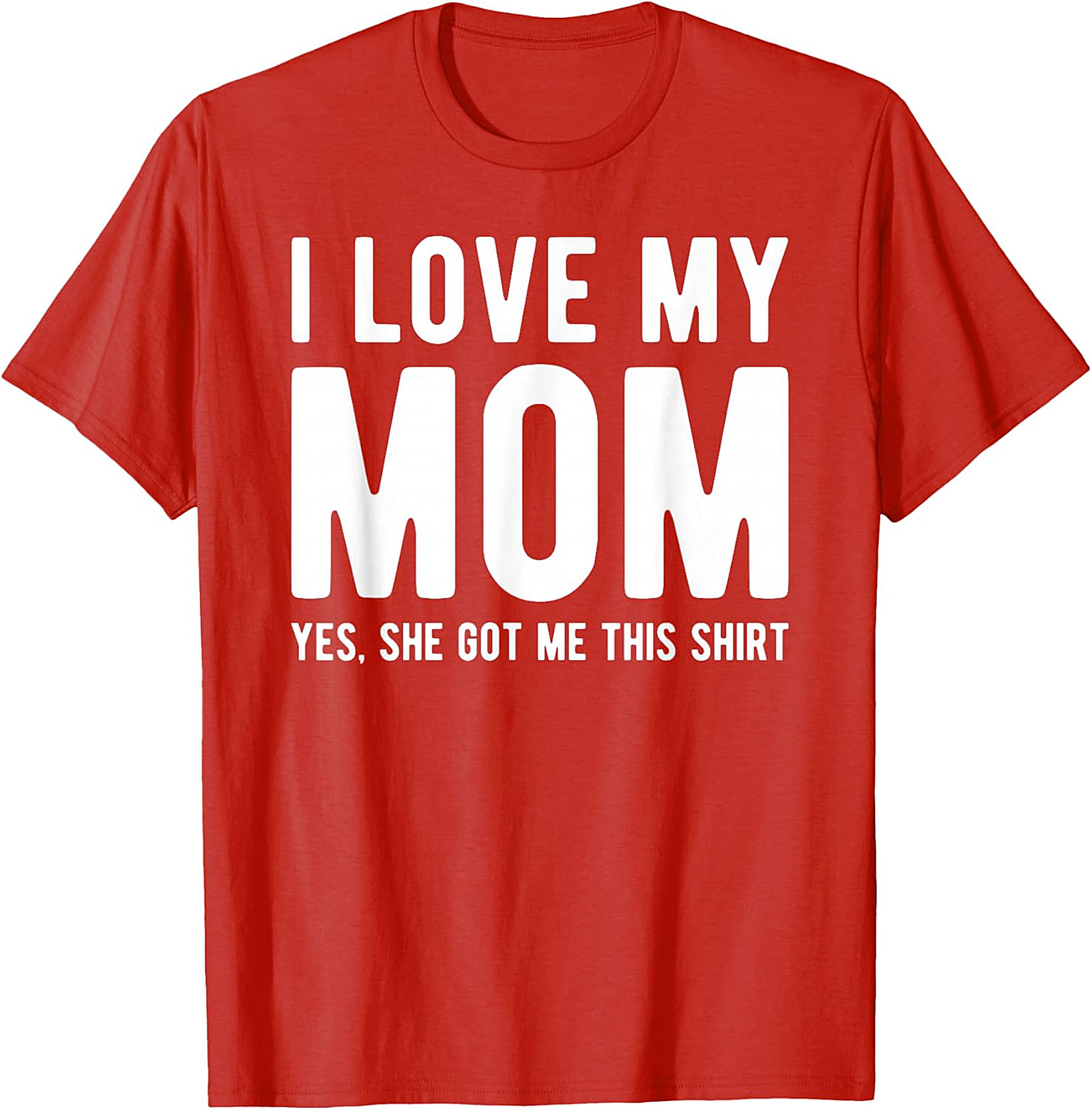 I Love My Mom Yes She Got Me This Shirt - Funny Graphic Tee