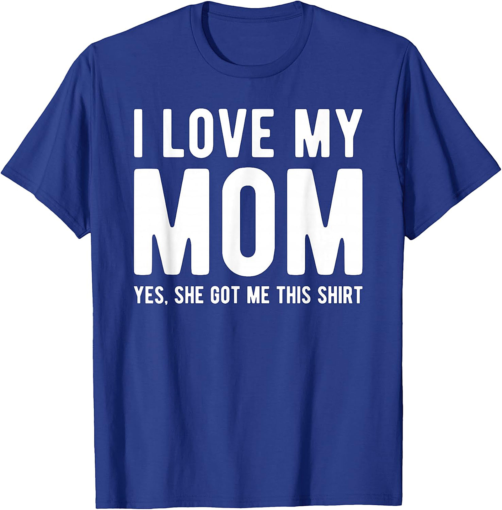 I Love My Mom Yes She Got Me This Shirt - Funny Graphic Tee
