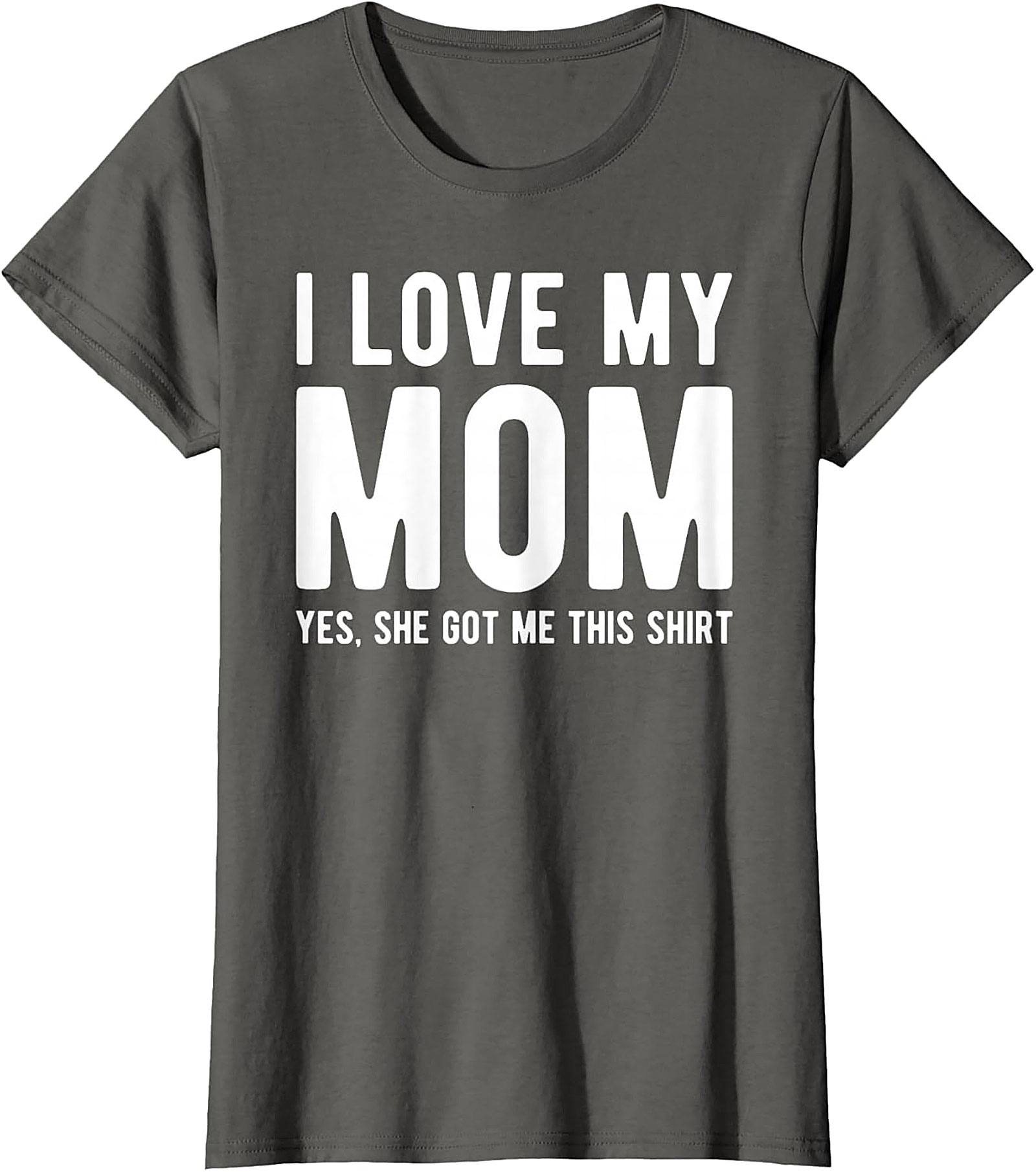 I Love My Mom Yes She Got Me This Shirt - Funny Graphic Tee