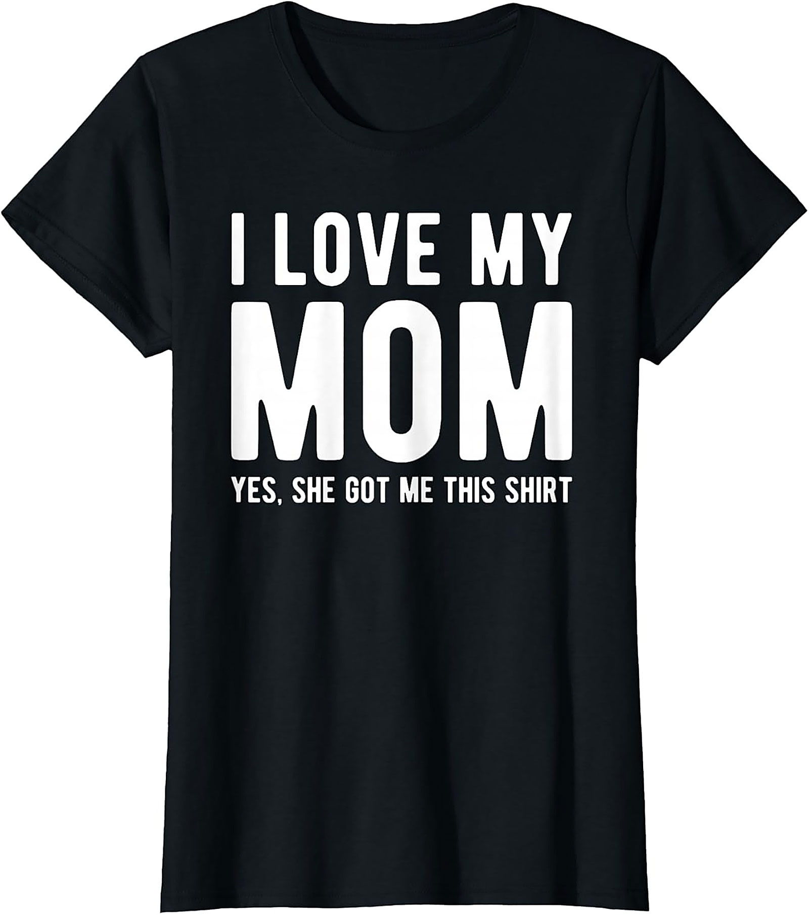 I Love My Mom Yes She Got Me This Shirt - Funny Graphic Tee