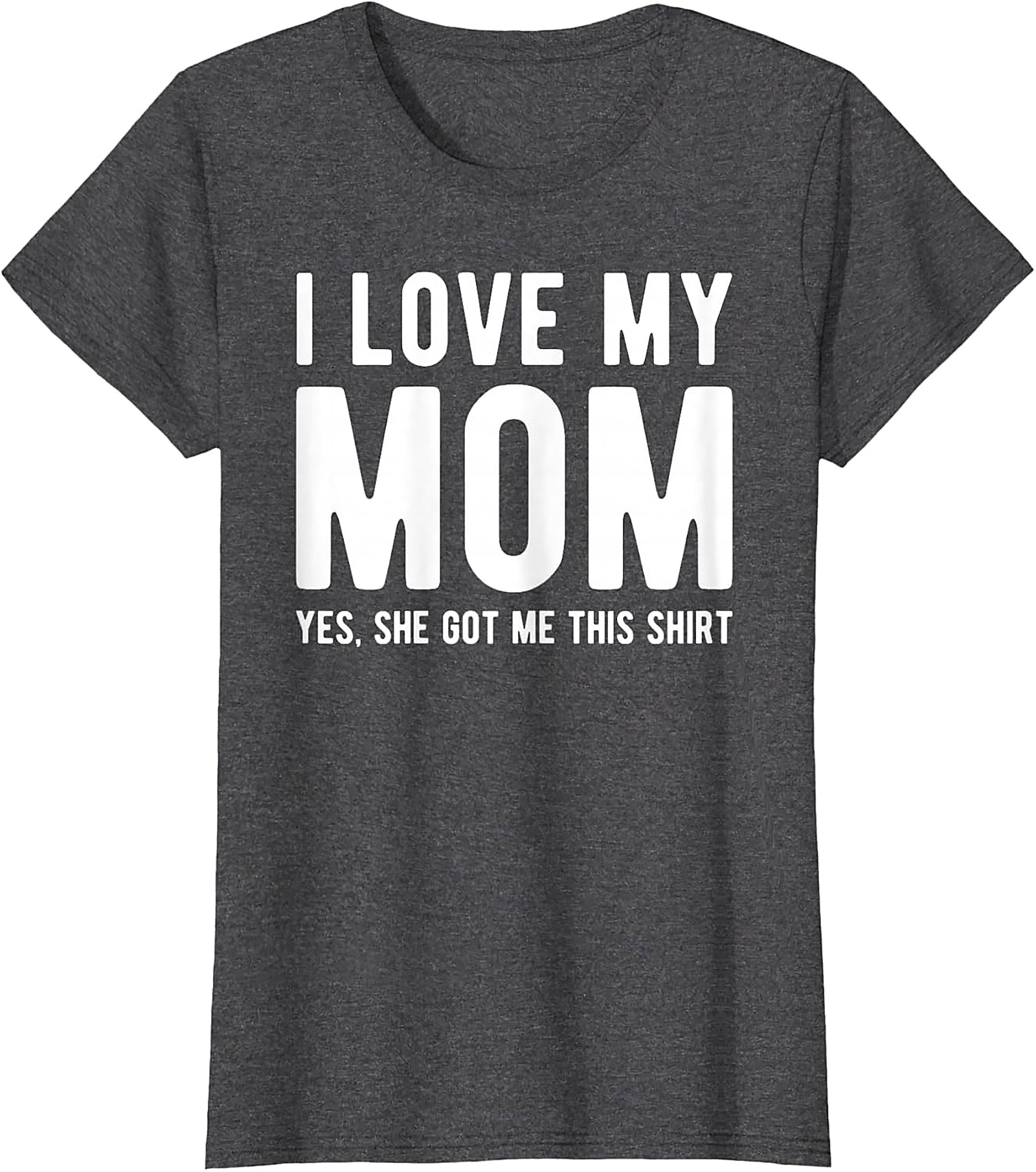 I Love My Mom Yes She Got Me This Shirt - Funny Graphic Tee