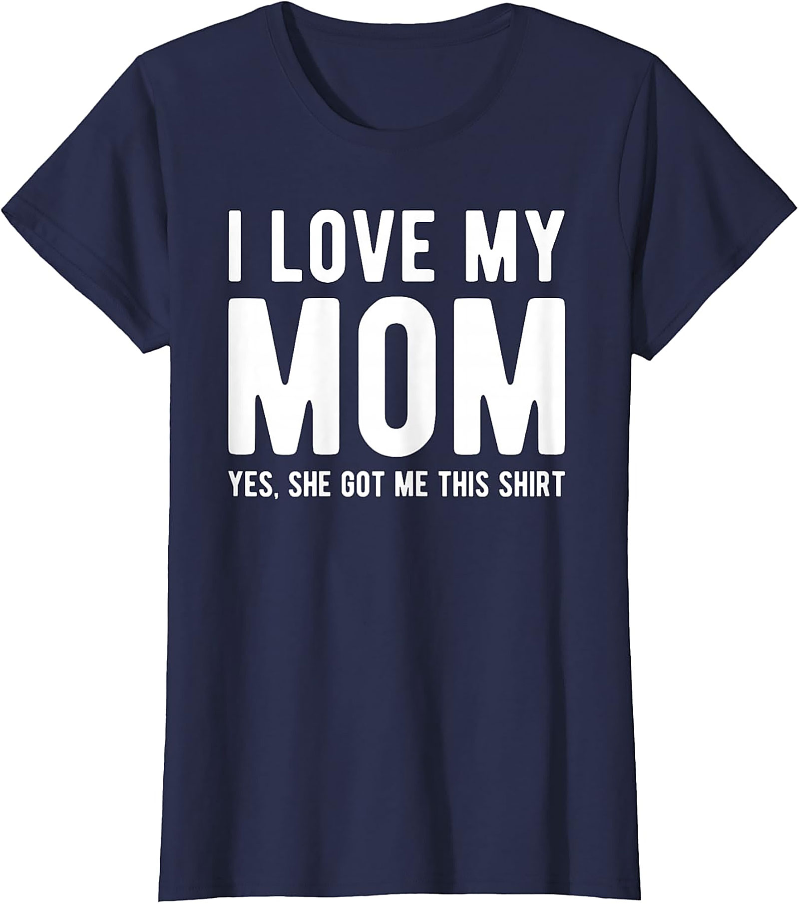 I Love My Mom Yes She Got Me This Shirt - Funny Graphic Tee