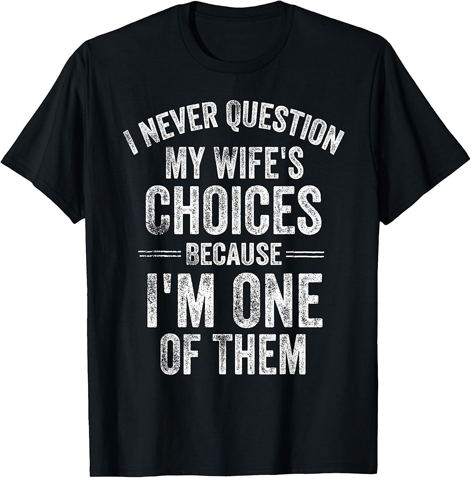 "I Never Question My Wife's Choices" Funny Husband T-shirt