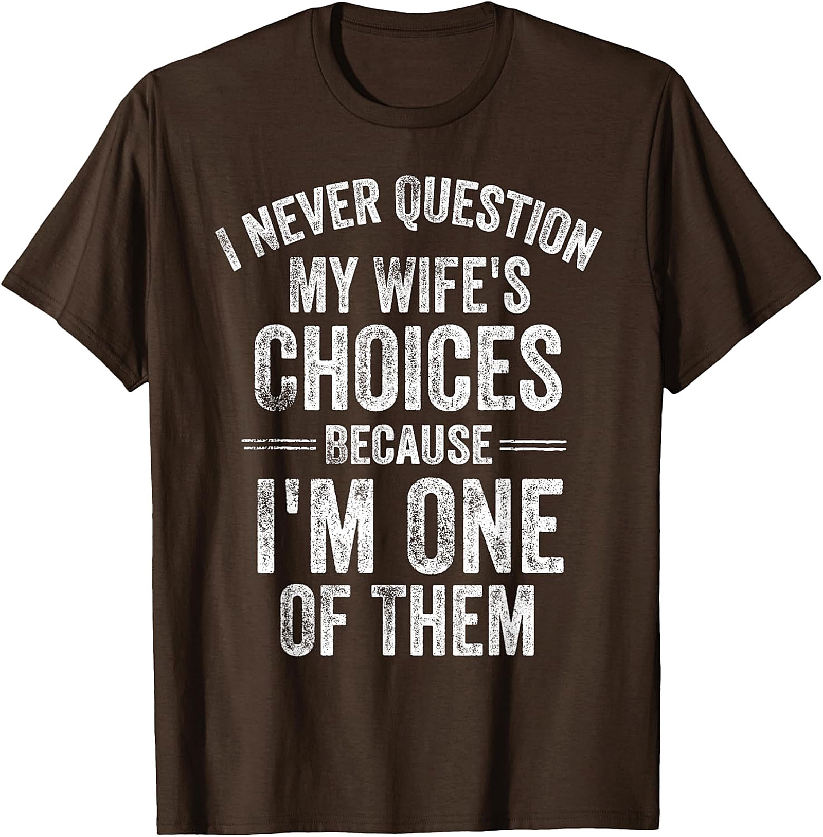 "I Never Question My Wife's Choices" Funny Husband T-shirt