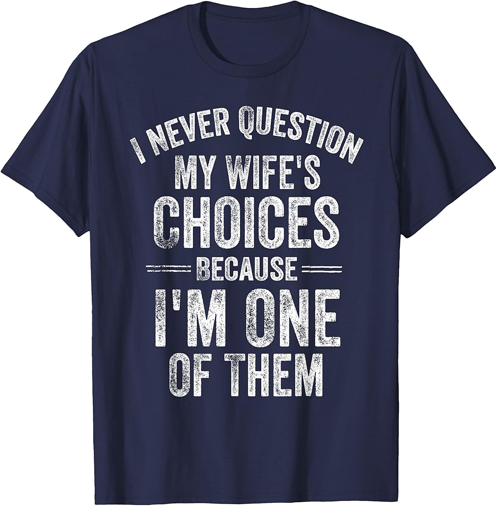  "I Never Question My Wife's Choices" Funny Husband T-shirt