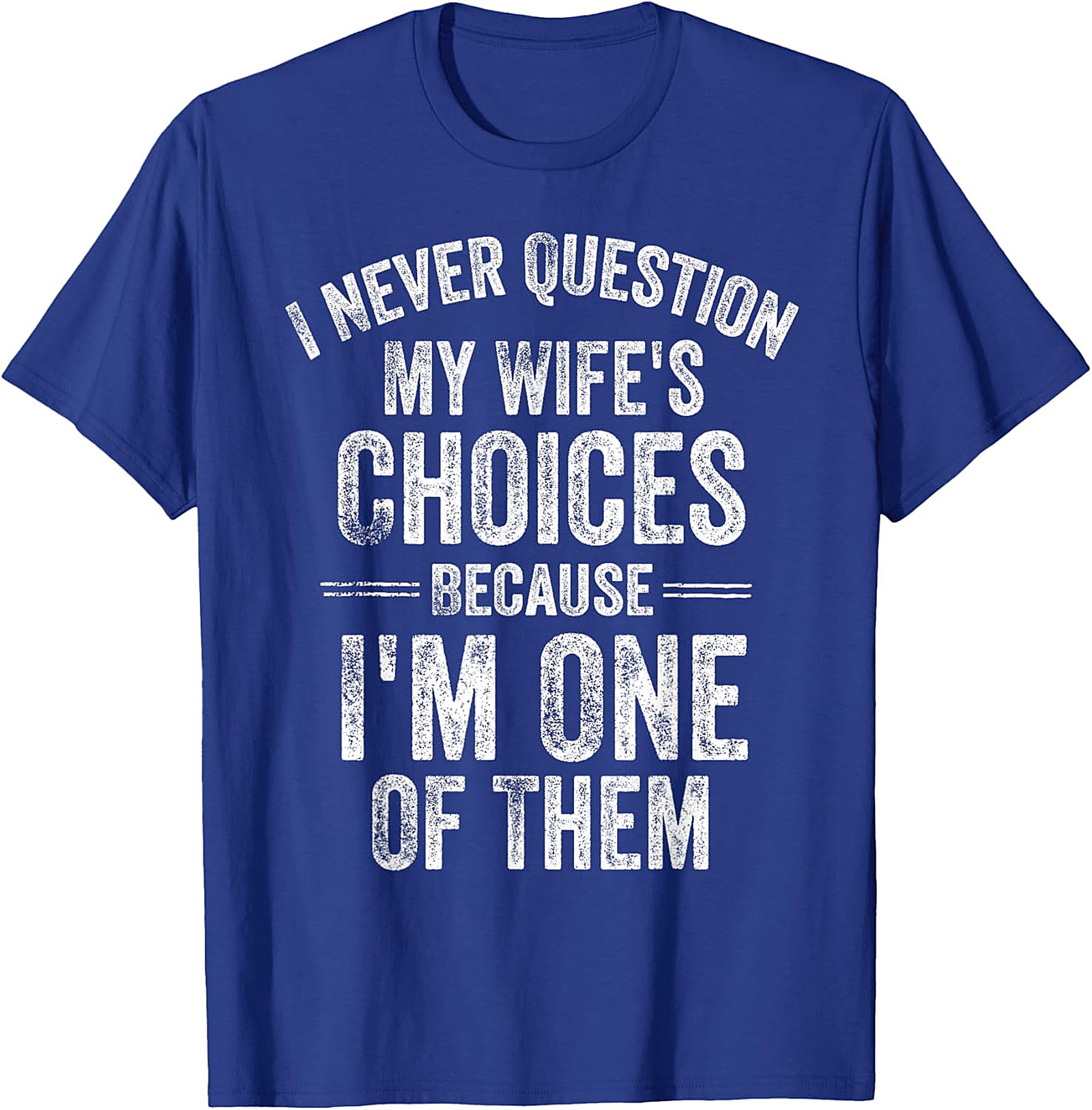  "I Never Question My Wife's Choices" Funny Husband T-shirt