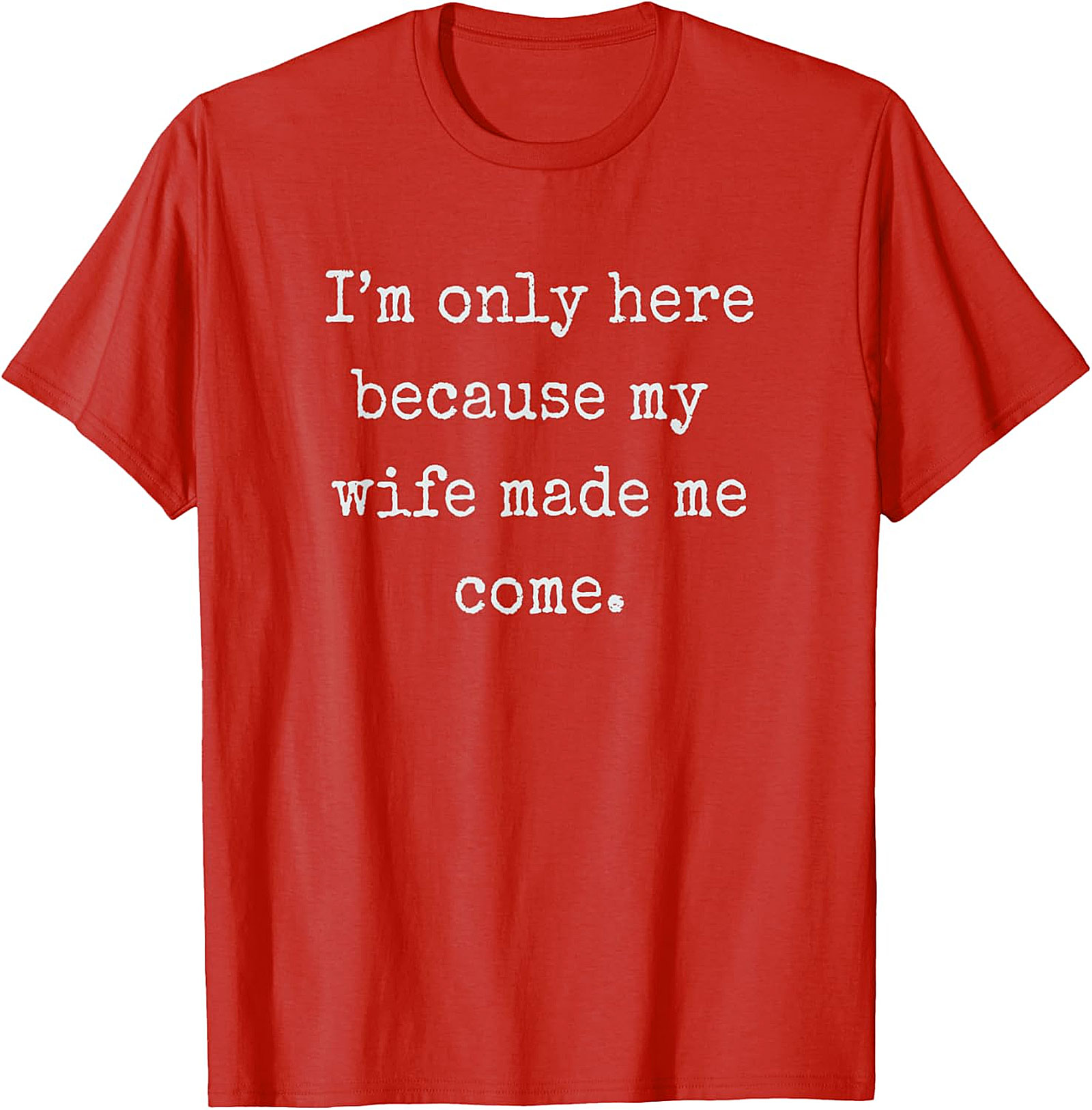 Wife Made Me Come Funny T-Shirt | Relatable Husband Tee