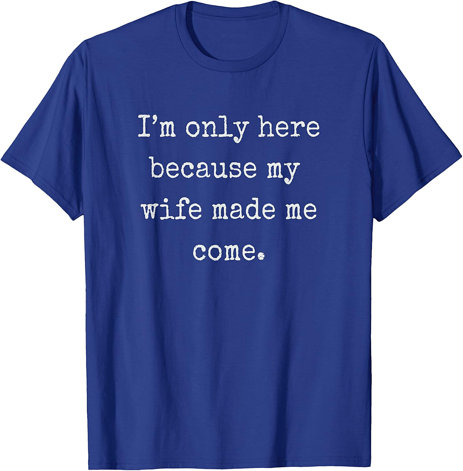 Wife Made Me Come Funny T-Shirt | Relatable Husband Tee