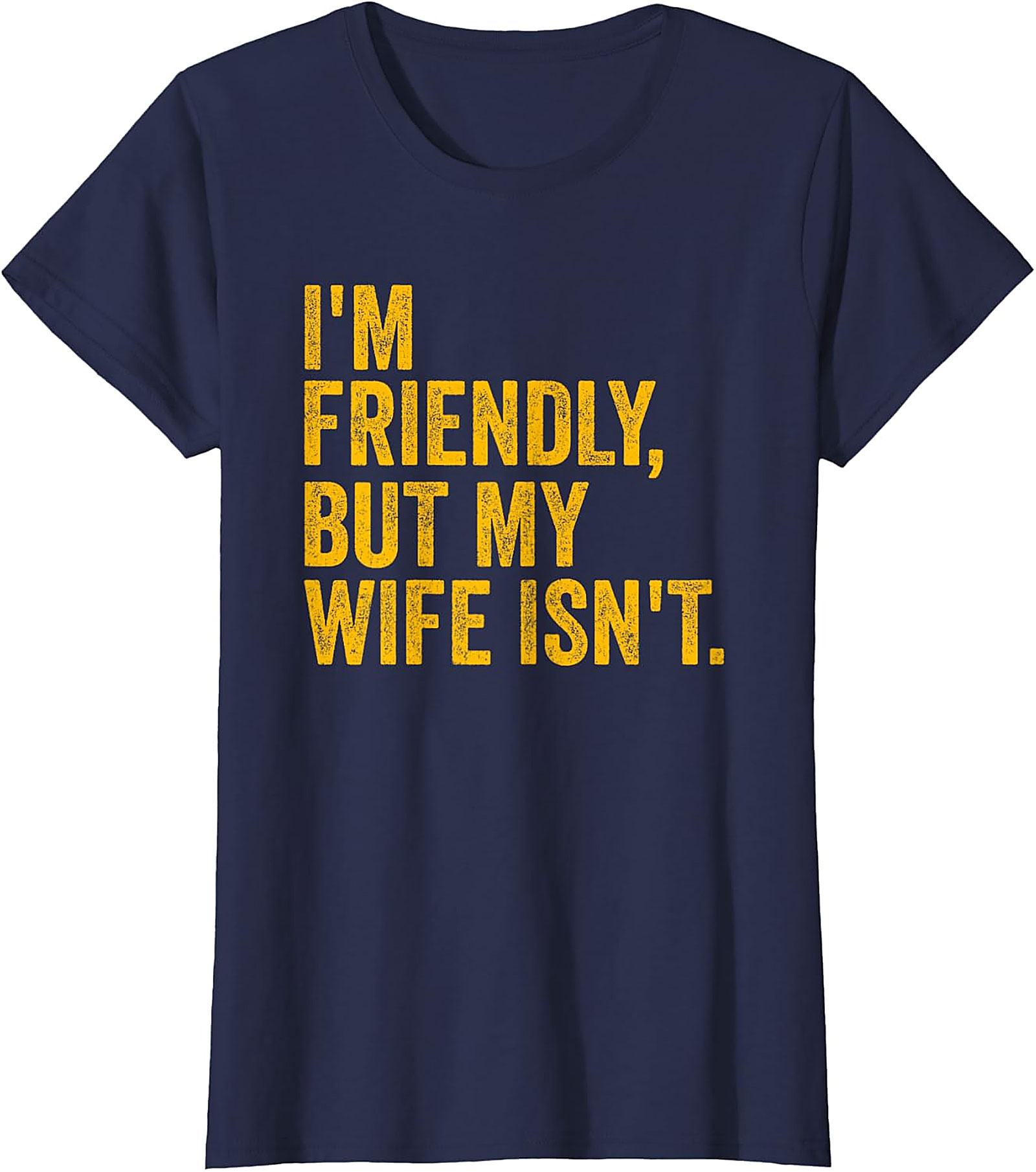 I'm Friendly But My Wife Isn't - Funny Husband T-shirt