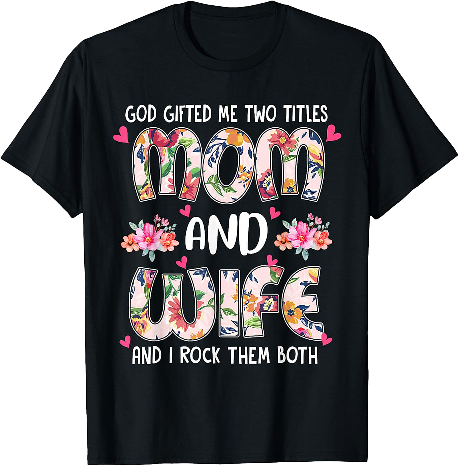Mom and Wife Floral T-Shirt - God Gifted Me Two Titles Tee