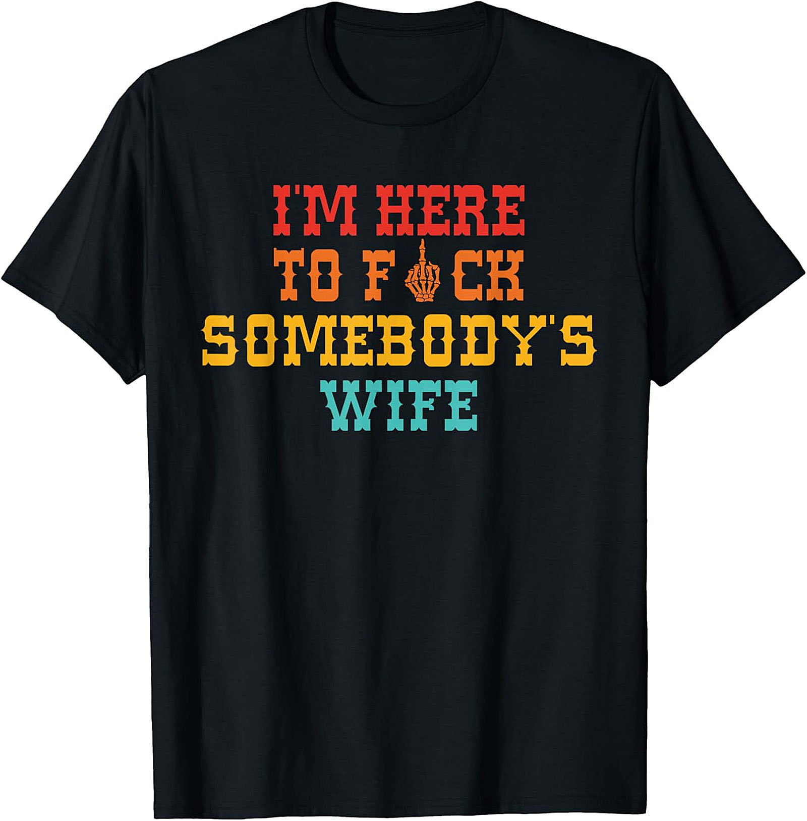 Edgy "I'm Here To Fck Somebody's Wife" Funny Graphic Tee