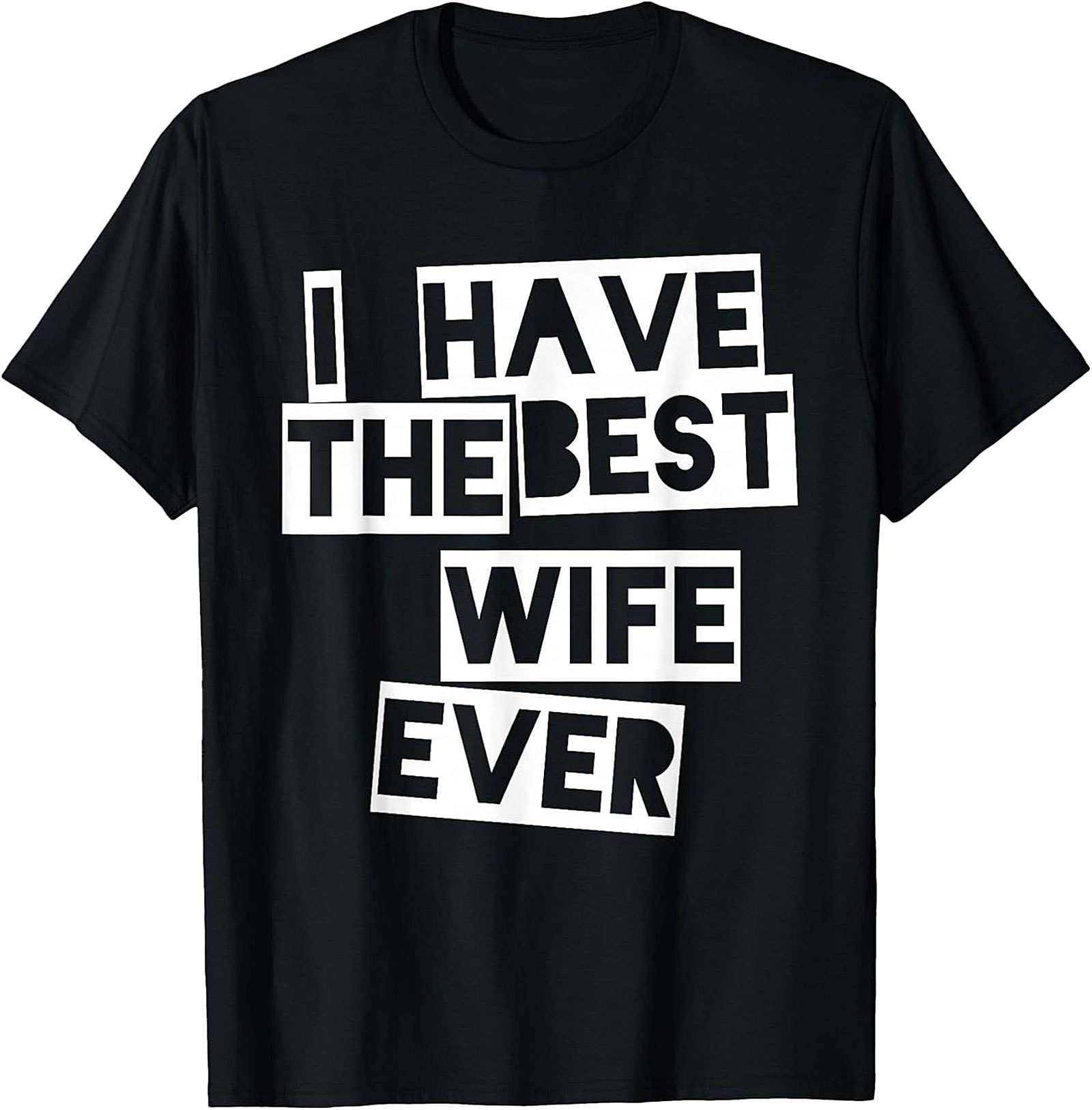 I Have The Best Wife Ever T-Shirt | Funny Husband Gift Tee