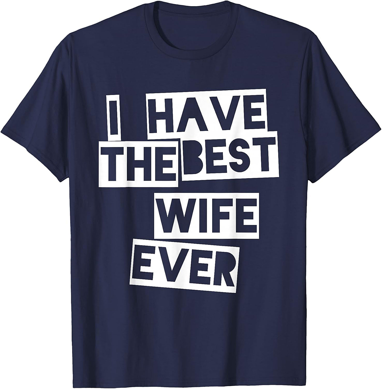 I Have The Best Wife Ever T-Shirt | Funny Husband Gift Tee
