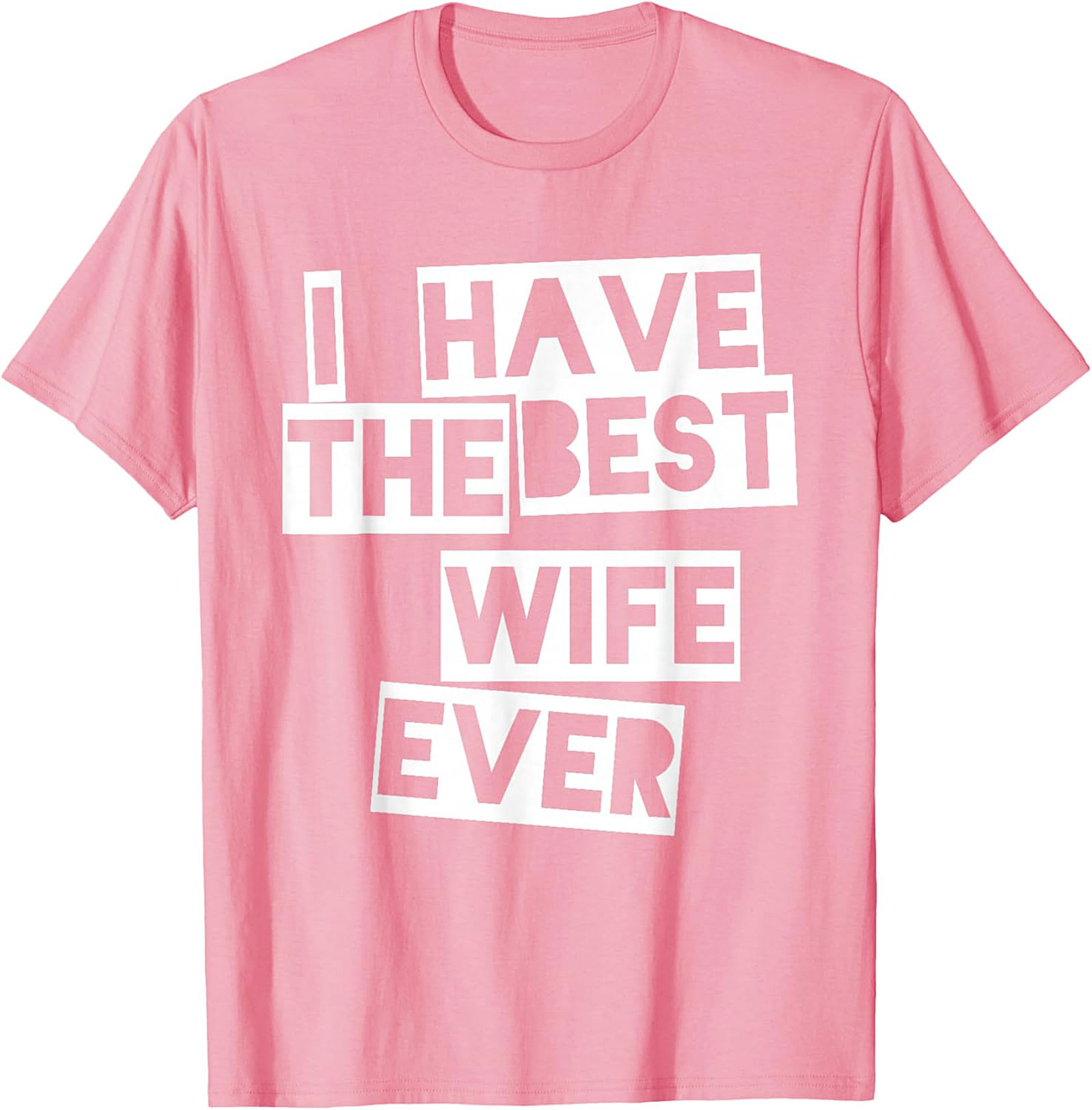 I Have The Best Wife Ever T-Shirt | Funny Husband Gift Tee