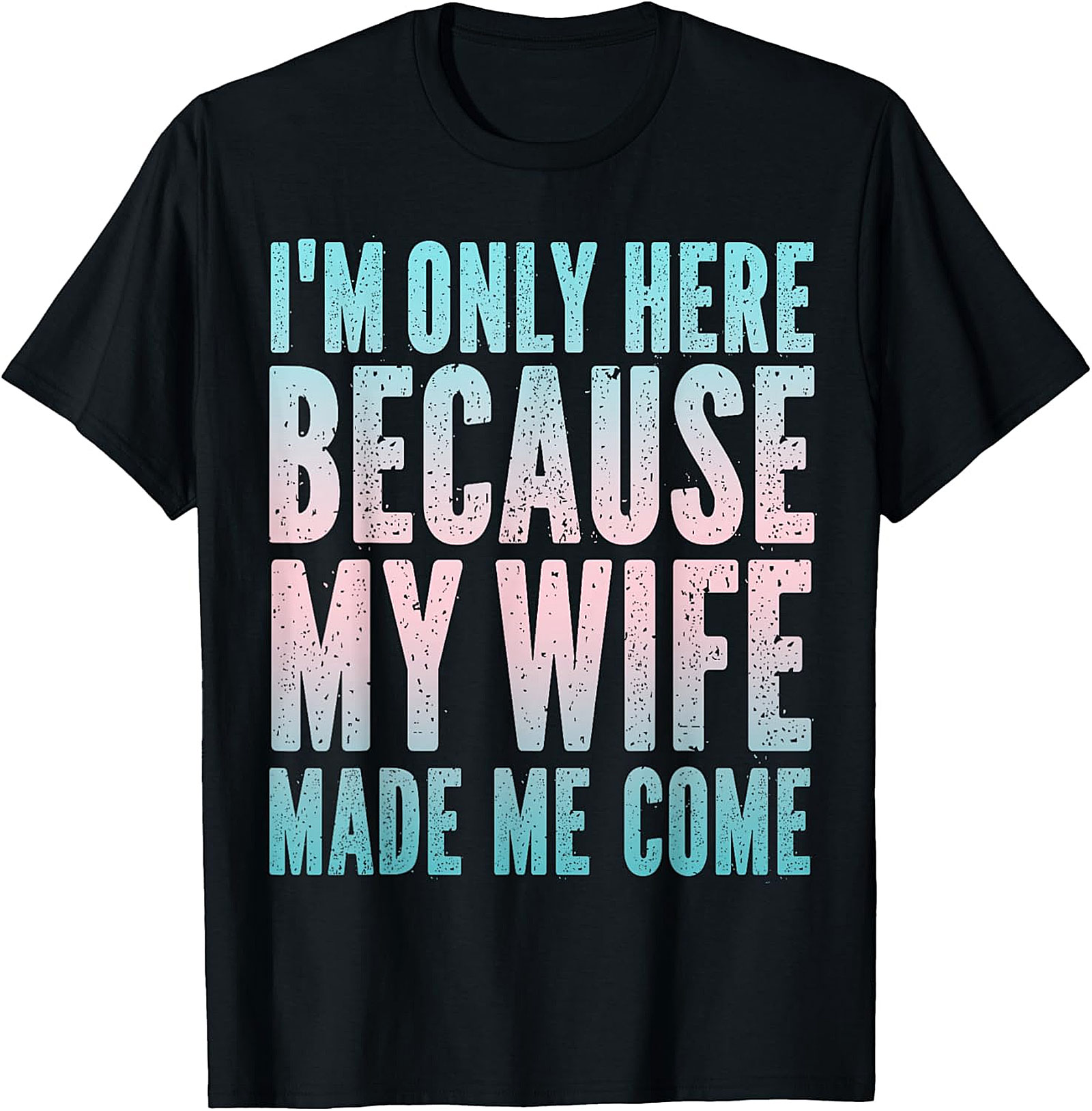 Funny Husband Graphic Tee - "Wife Made Me Come" T-Shirt