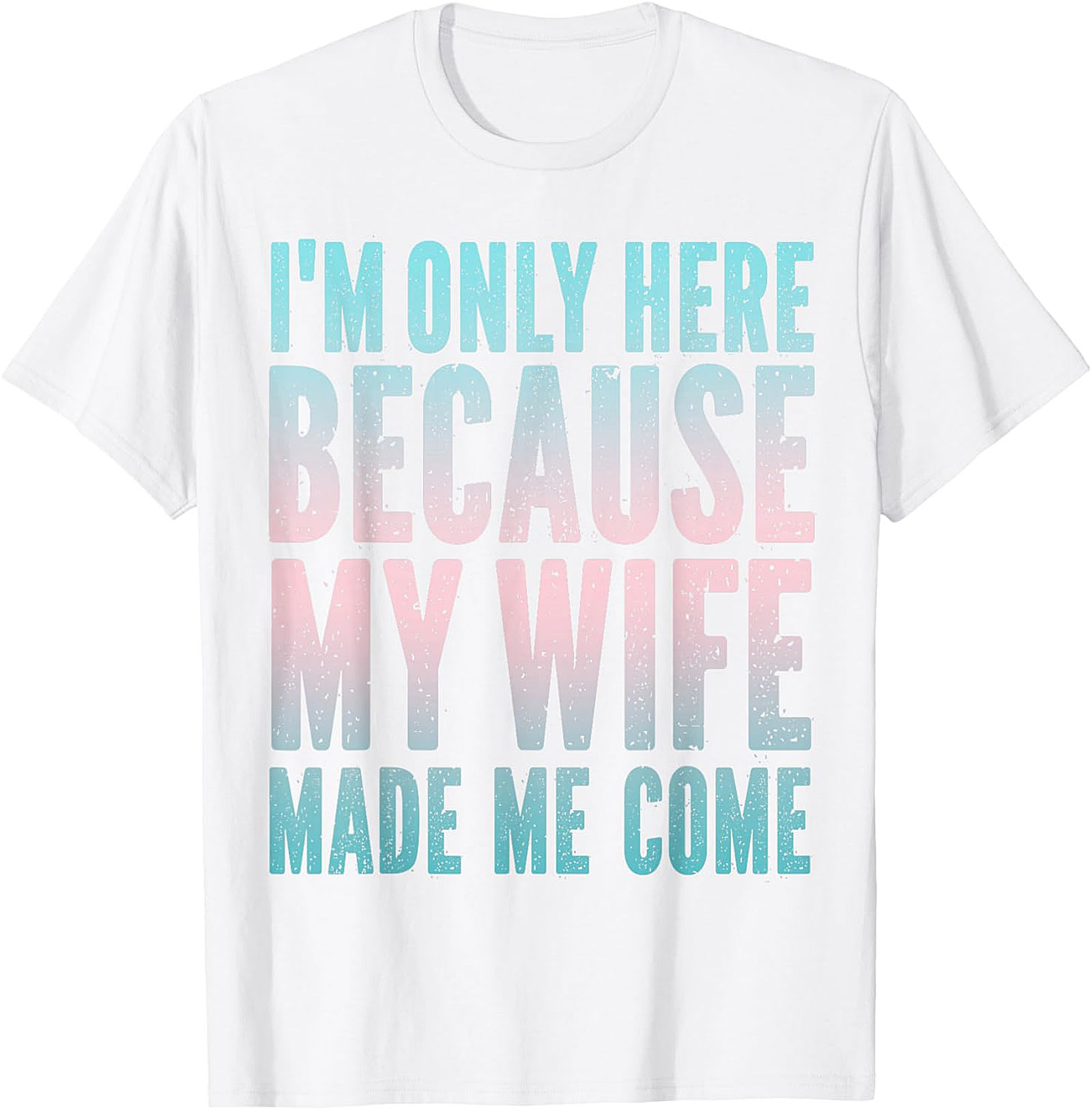 Funny Husband Graphic Tee - "Wife Made Me Come" T-Shirt