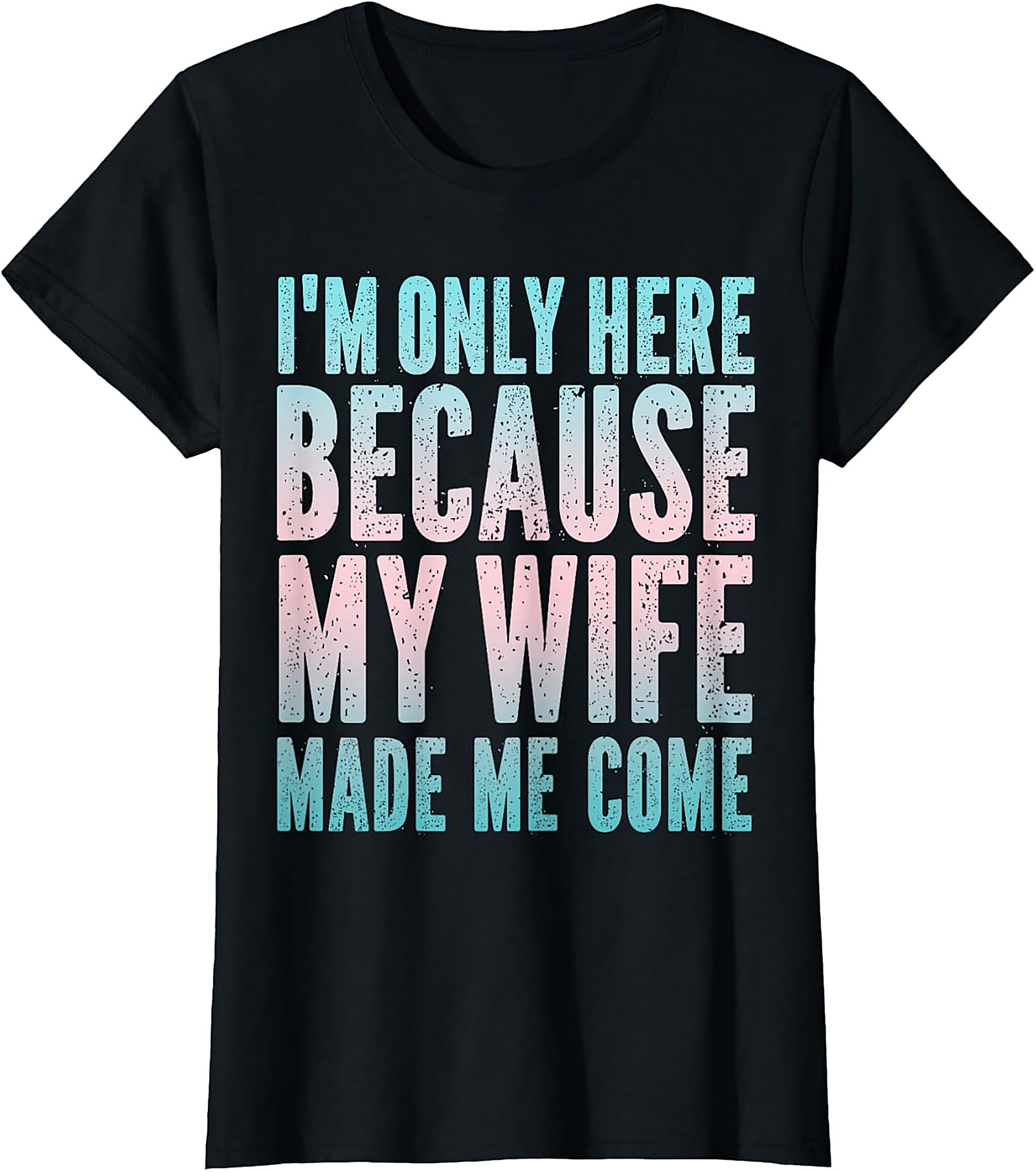 Funny Husband Graphic Tee - "Wife Made Me Come" T-Shirt