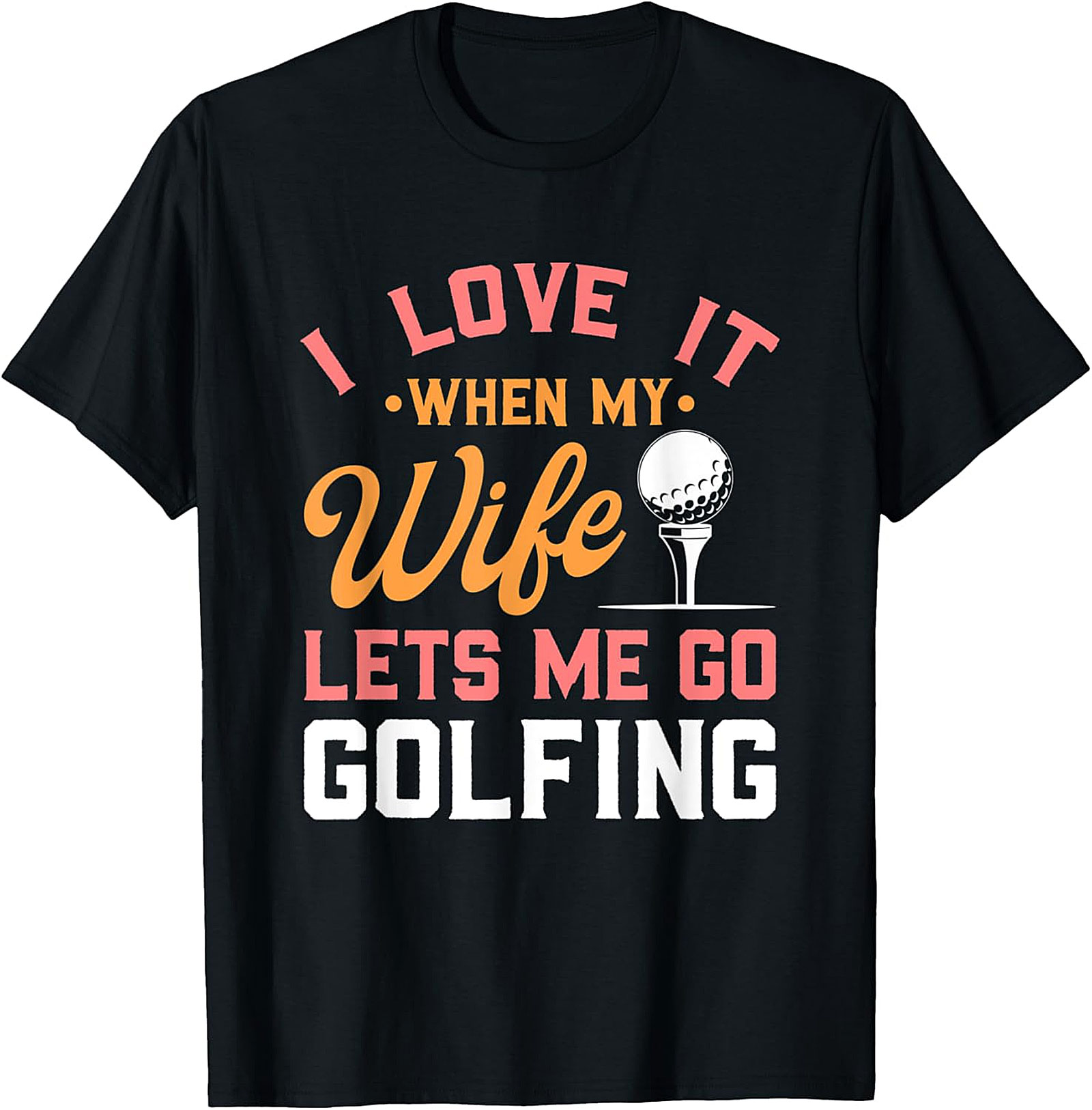 Funny Wife Lets Me Go Golfing T-Shirt - Humorous Golf Tee