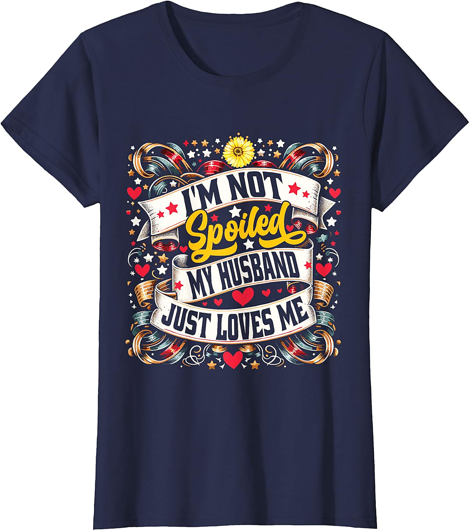 I'm Not Spoiled My Husband Just Loves Me T-shirt | Funny Wife Tee
