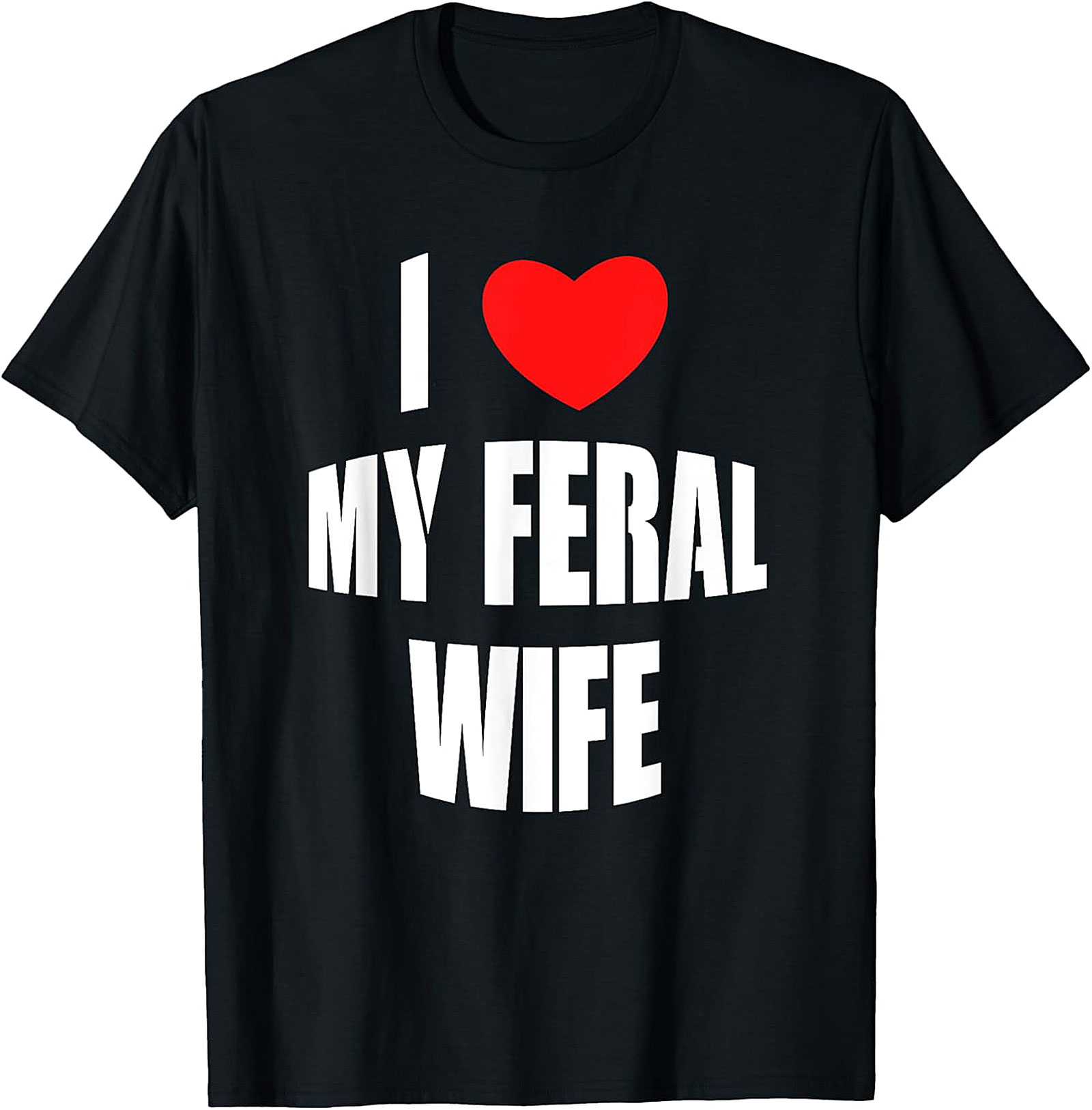I Love My Feral Wife T-shirt | Funny Husband Graphic Tee