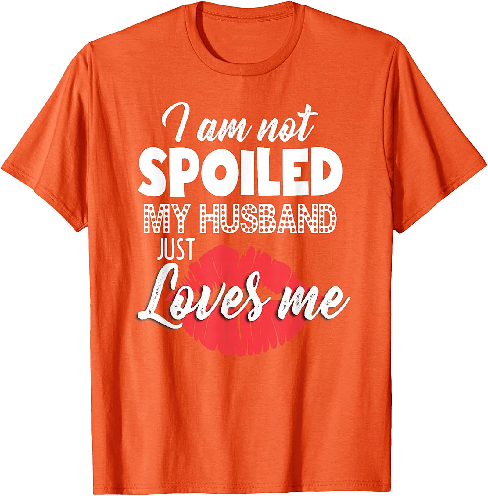 I Am Not Spoiled My Husband Just Loves Me T-Shirt | Funny Wife Tee